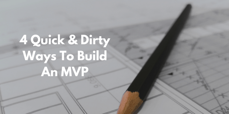 4-Quick-Dirty-Ways-To-Build-An-MVP-848378